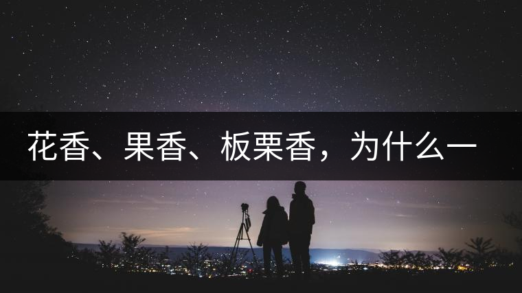 花香、果香、板栗香，為什么一杯茶里有那么多香氣呢？