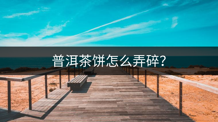 普洱茶餅怎么弄碎？