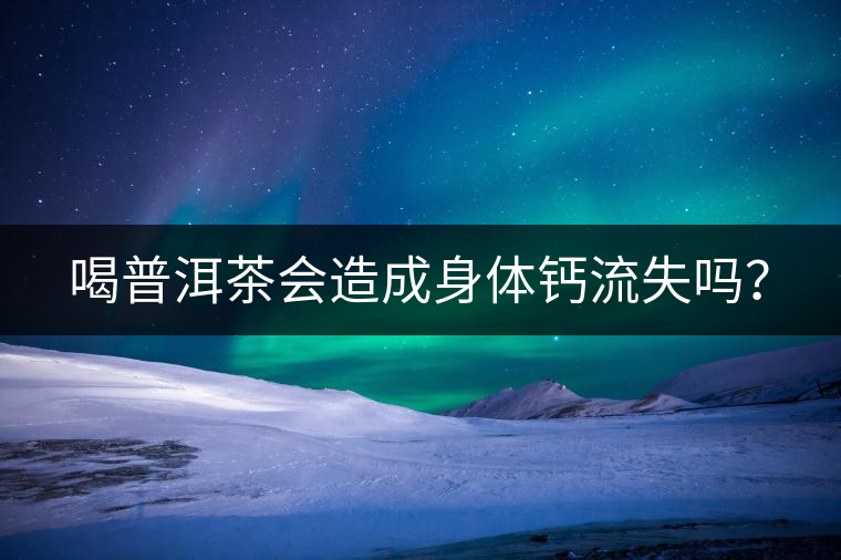 喝普洱茶會造成身體鈣流失嗎？