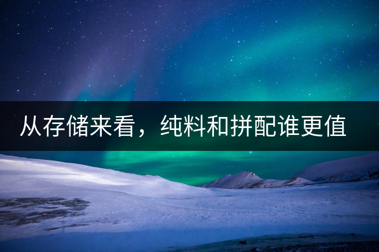 從存儲來看，純料和拼配誰更值得存？
