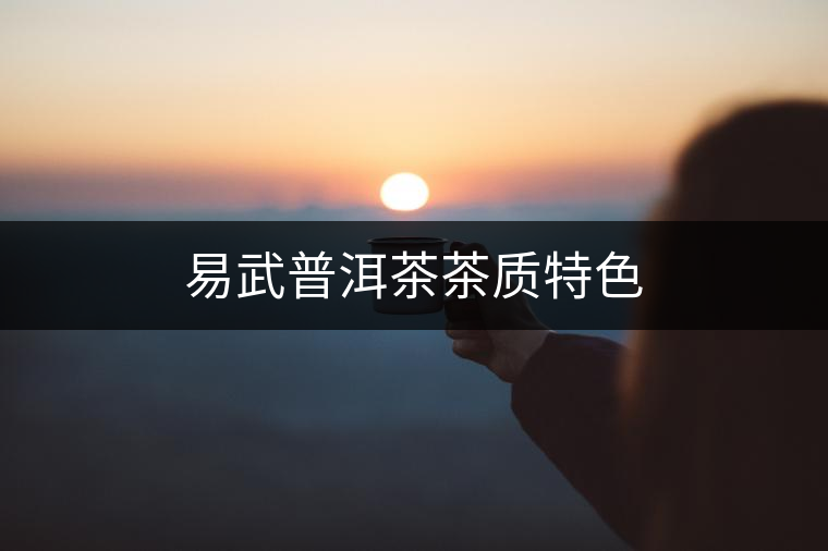 易武普洱茶茶質特色