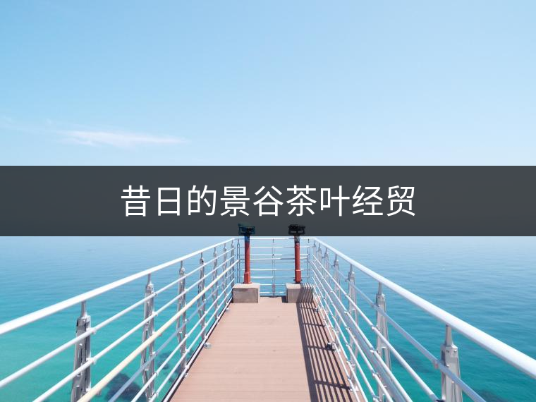 昔日的景谷茶葉經(jīng)貿(mào) 昔日的景谷茶葉經(jīng)貿(mào)