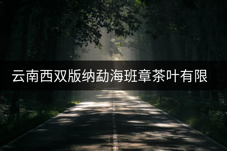 云南西雙版納勐海班章茶葉有限責任公司 云南西雙版納勐海班章茶葉有限責任公司