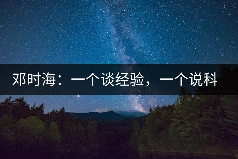鄧時(shí)海:一個(gè)談經(jīng)驗(yàn),一個(gè)說(shuō)科學(xué) 鄧時(shí)海:一個(gè)談經(jīng)驗(yàn),一個(gè)說(shuō)科學(xué)