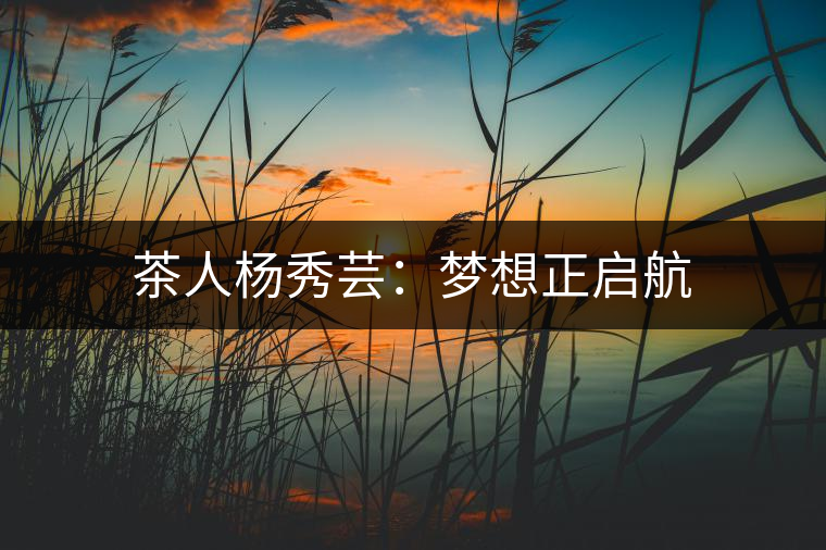 茶人楊秀蕓：夢想正啟航