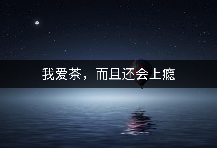 我愛茶，而且還會上癮