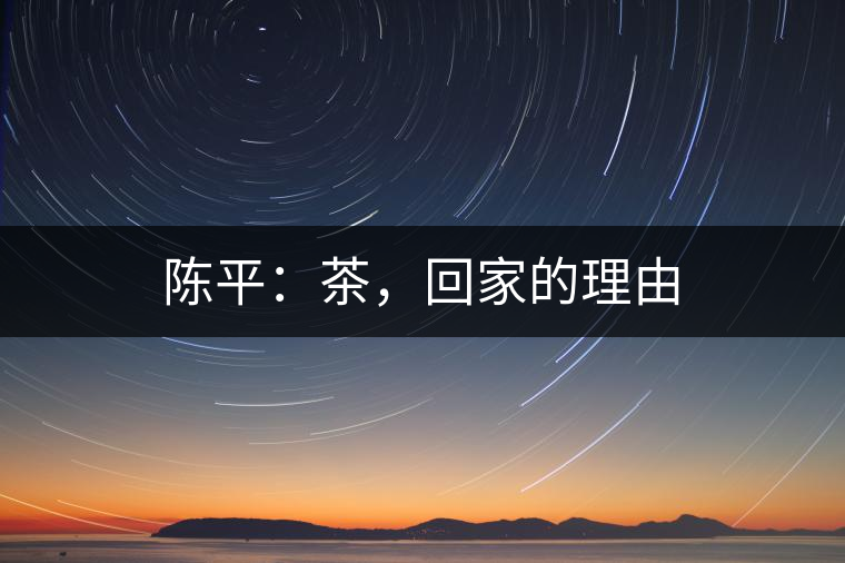 陳平：茶，回家的理由