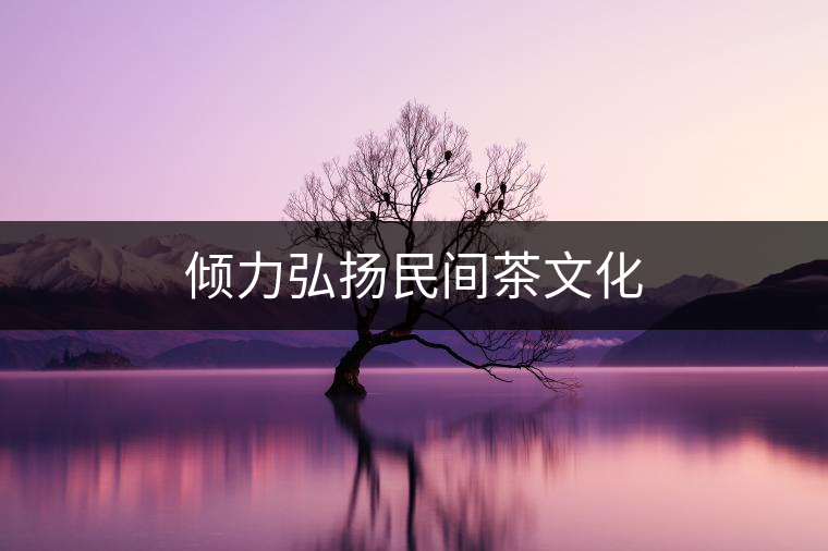 傾力弘揚(yáng)民間茶文化