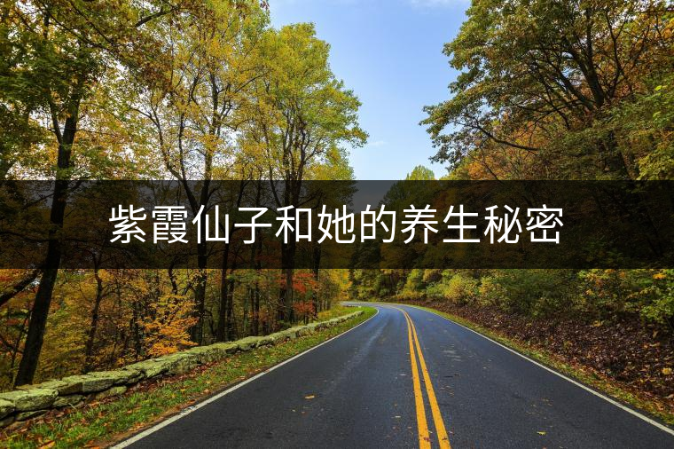 紫霞仙子和她的養(yǎng)生秘密