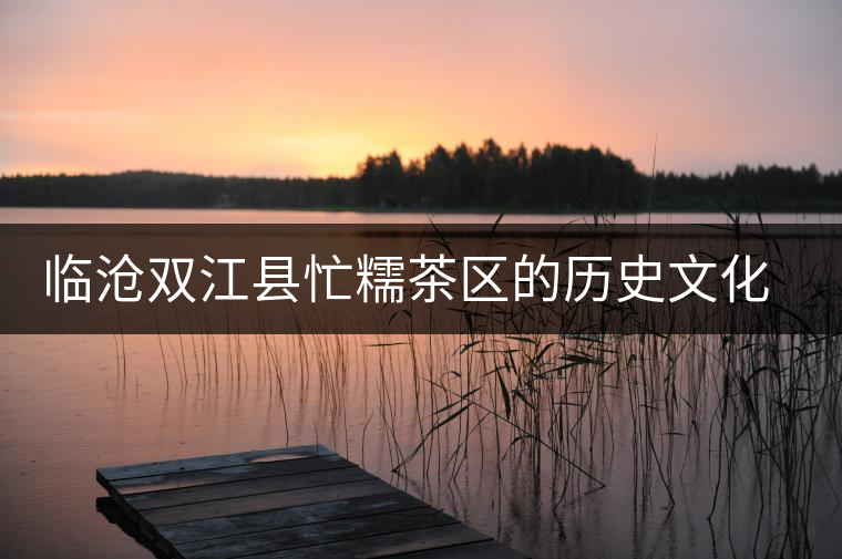 臨滄雙江縣忙糯茶區(qū)的歷史文化研究