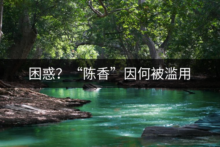 困惑？“陳香”因何被濫用