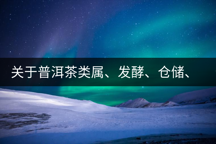 關(guān)于普洱茶類屬、發(fā)酵、倉儲、假茶和奸商的那點事兒
