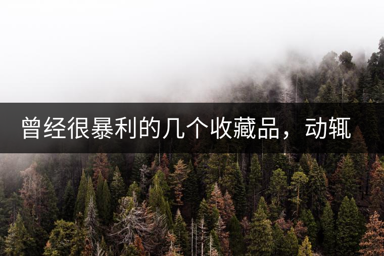 曾經(jīng)很暴利的幾個(gè)收藏品，動(dòng)輒就賺上千萬，最后一個(gè)至今大熱