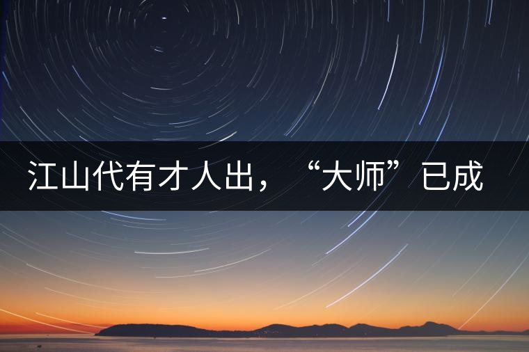 江山代有才人出，“大師”已成活靶子