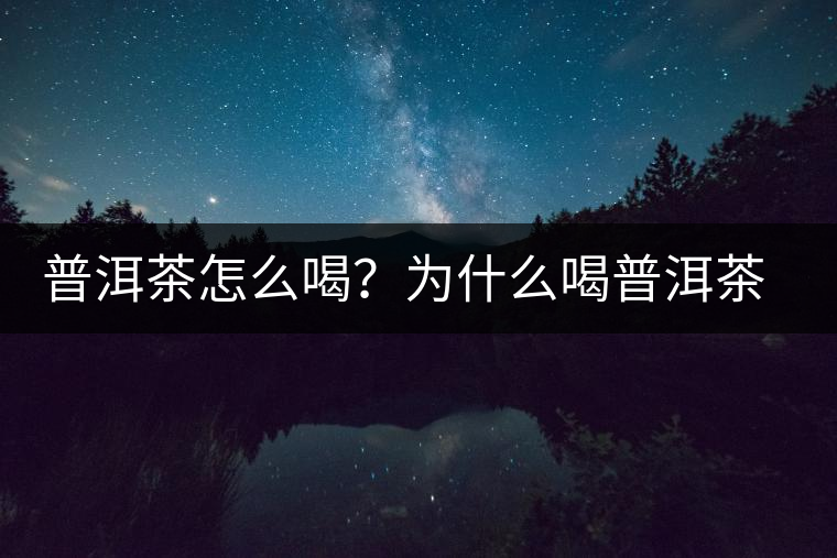 普洱茶怎么喝？為什么喝普洱茶后身體會(huì)發(fā)熱甚至出汗？
