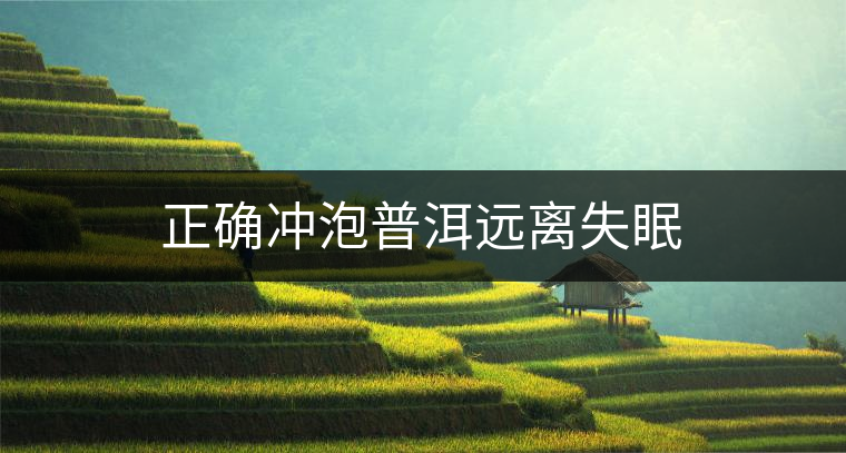 正確沖泡普洱遠(yuǎn)離失眠