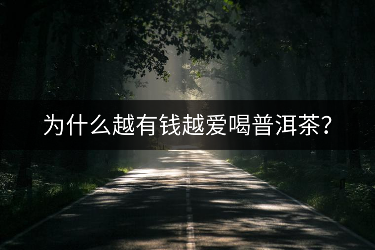 為什么越有錢越愛喝普洱茶？