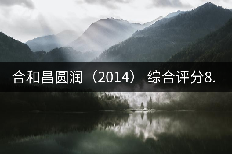 合和昌圓潤（2014） 綜合評分8.8