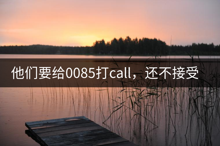 他們要給0085打call，還不接受反駁！