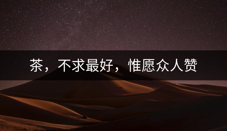 茶，不求最好，惟愿眾人贊