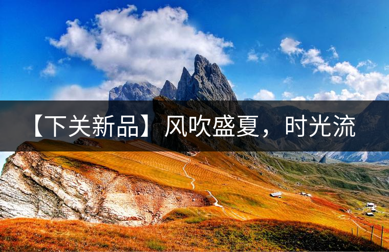 【下關(guān)新品】風(fēng)吹盛夏，時光流連，守念陳香的你