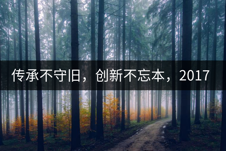 傳承不守舊，創(chuàng)新不忘本，2017年書劍號(hào)重磅來襲！