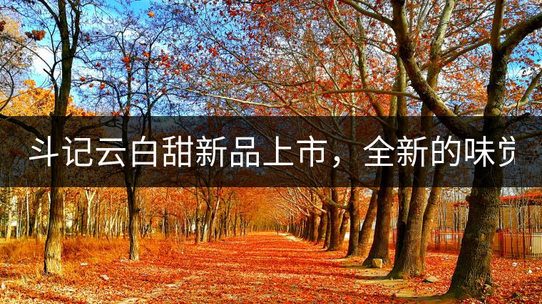 斗記云白甜新品上市，全新的味覺風景 ！