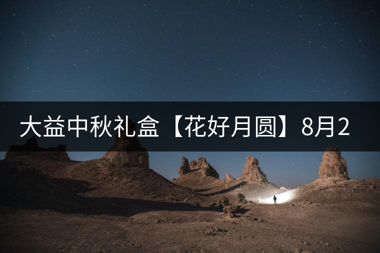 大益中秋禮盒【花好月圓】8月26日美滿上線