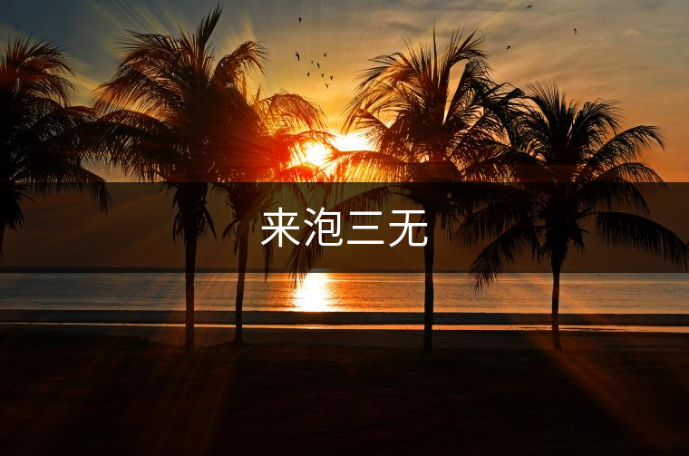 來(lái)泡三無(wú) 來(lái)泡三無(wú)