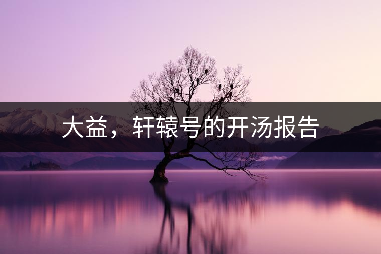 大益，軒轅號(hào)的開湯報(bào)告