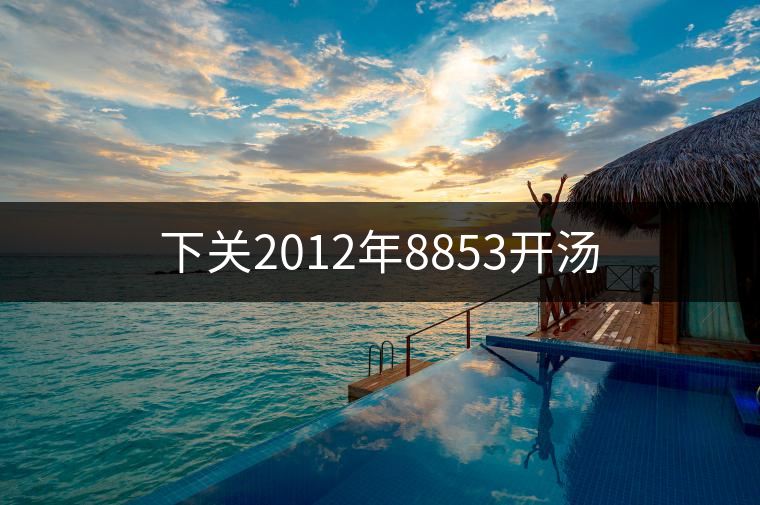 下關(guān)2012年8853開湯