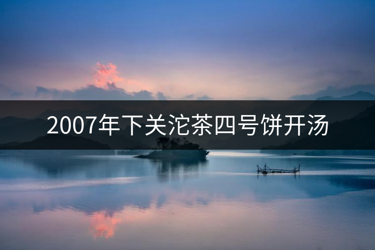 2007年下關(guān)沱茶四號(hào)餅開湯 2007年下關(guān)沱茶四號(hào)餅開湯