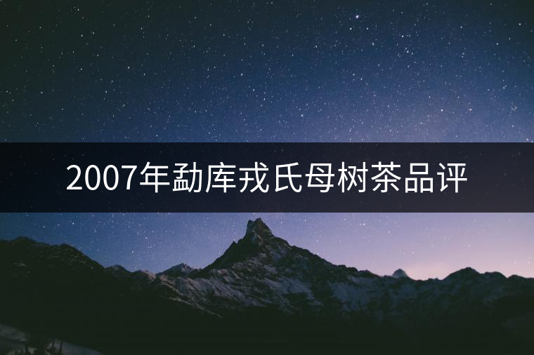 2007年勐庫戎氏母樹茶品評