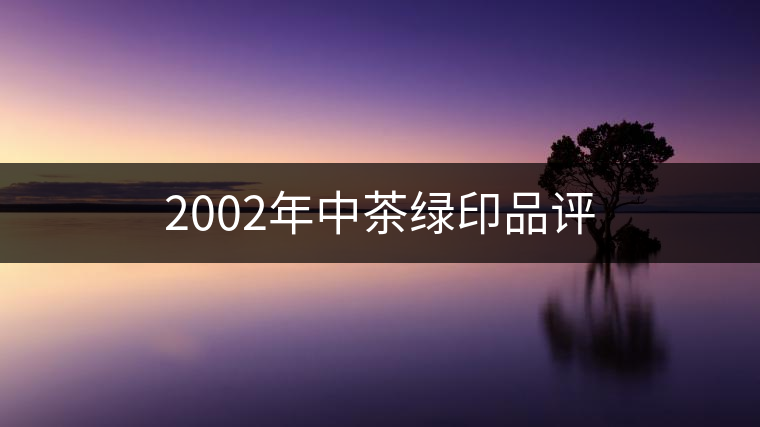 2002年中茶綠印品評