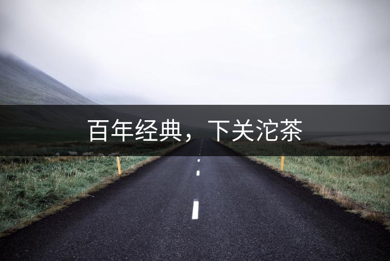 百年經(jīng)典，下關(guān)沱茶