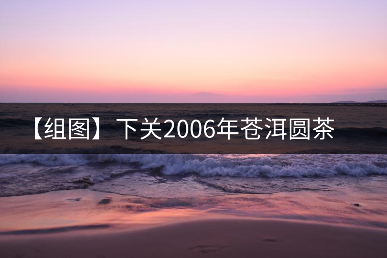 【組圖】下關(guān)2006年蒼洱圓茶開(kāi)湯 【組圖】下關(guān)2006年蒼洱圓茶開(kāi)湯