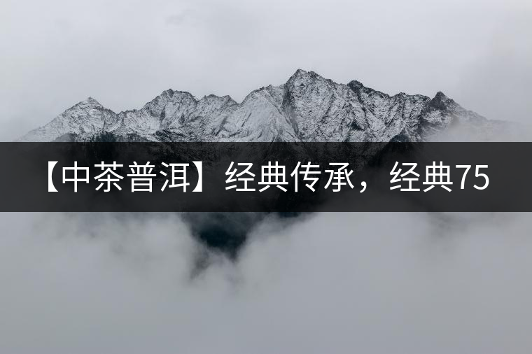 【中茶普洱】經(jīng)典傳承，經(jīng)典7541