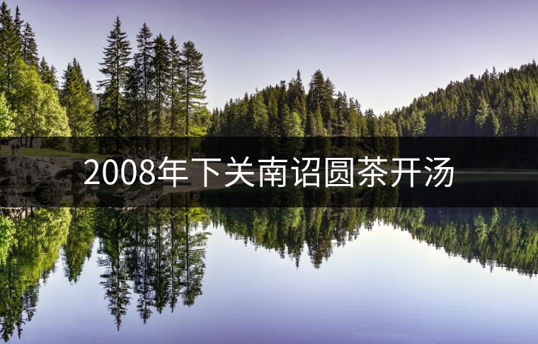 2008年下關南詔圓茶開湯 2008年下關南詔圓茶開湯