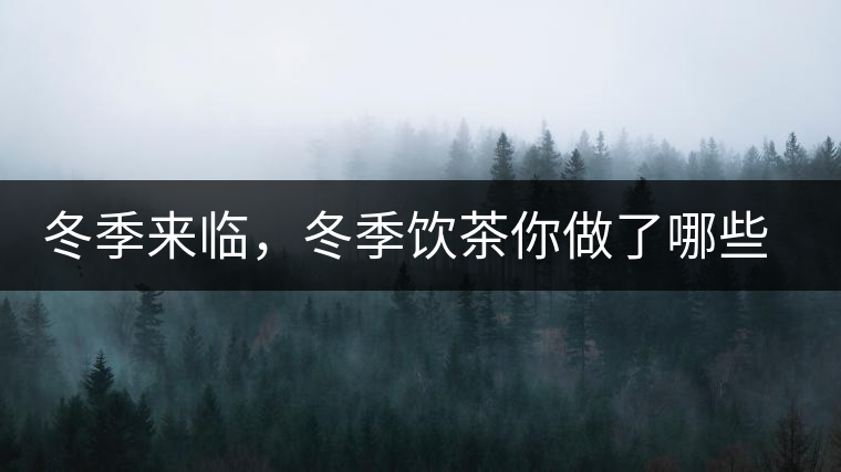 冬季來臨，冬季飲茶你做了哪些準(zhǔn)備？