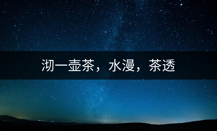 沏一壺茶，水漫，茶透