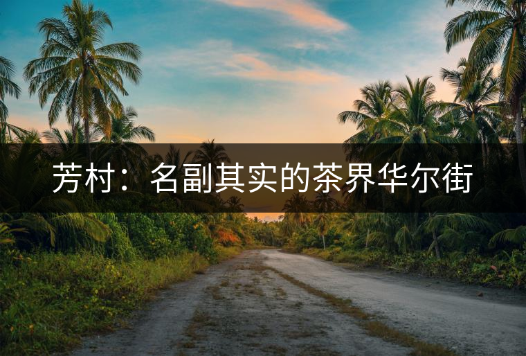 芳村：名副其實的茶界華爾街