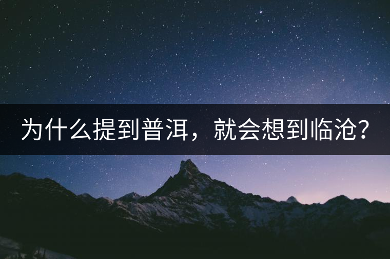 為什么提到普洱，就會想到臨滄？