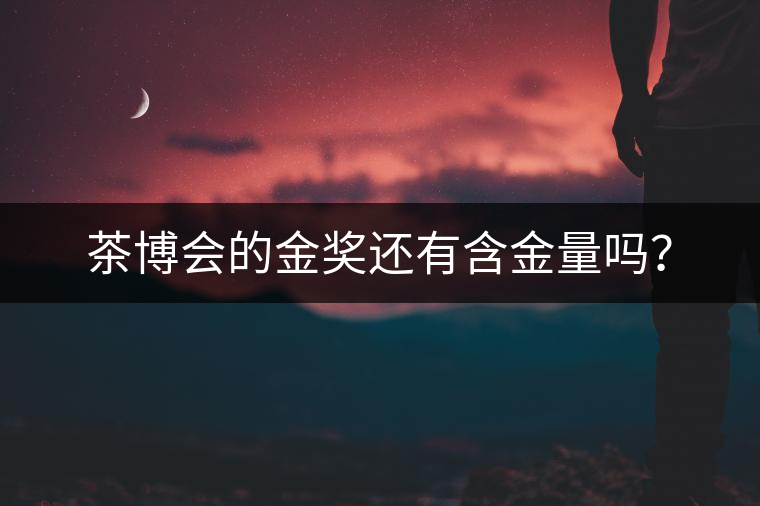 茶博會的金獎還有含金量嗎？
