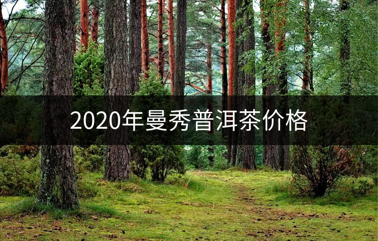 2020年曼秀普洱茶價格