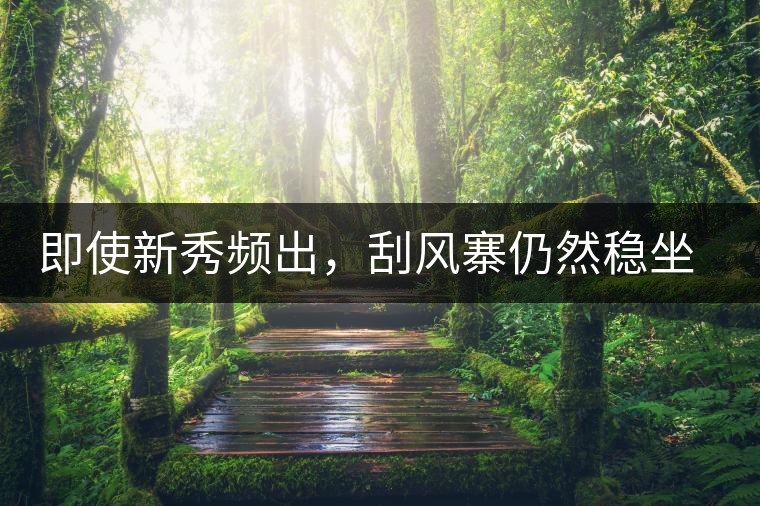即使新秀頻出，刮風寨仍然穩(wěn)坐易武榜首，這是為何