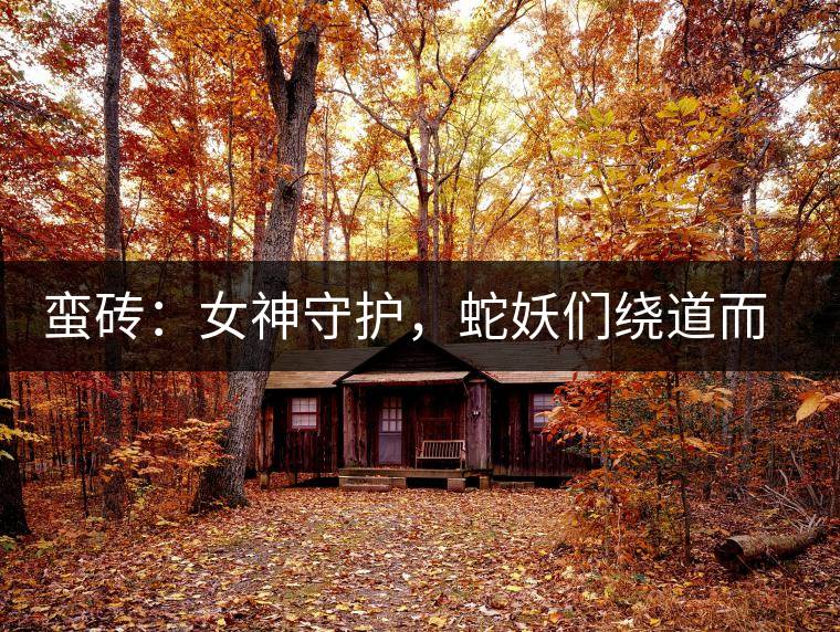 蠻磚：女神守護，蛇妖們繞道而行