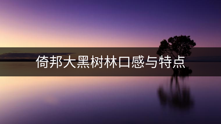 倚邦大黑樹林口感與特點