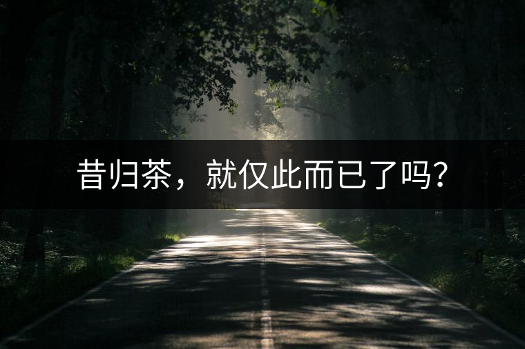 昔歸茶，就僅此而已了嗎？
