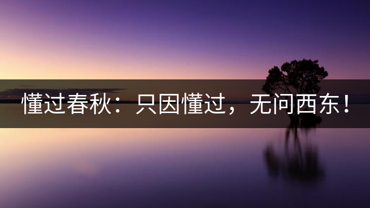 懂過春秋：只因懂過，無問西東！