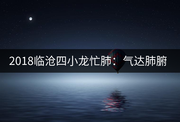 2018臨滄四小龍忙肺：氣達(dá)肺腑，讓人意亂情迷！